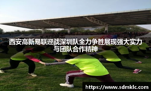 西安高新易联迎战深圳队全力争胜展现强大实力与团队合作精神